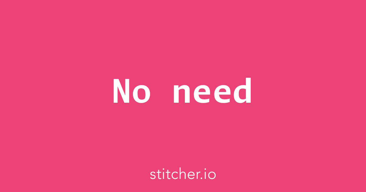 No need | stitcher.io
