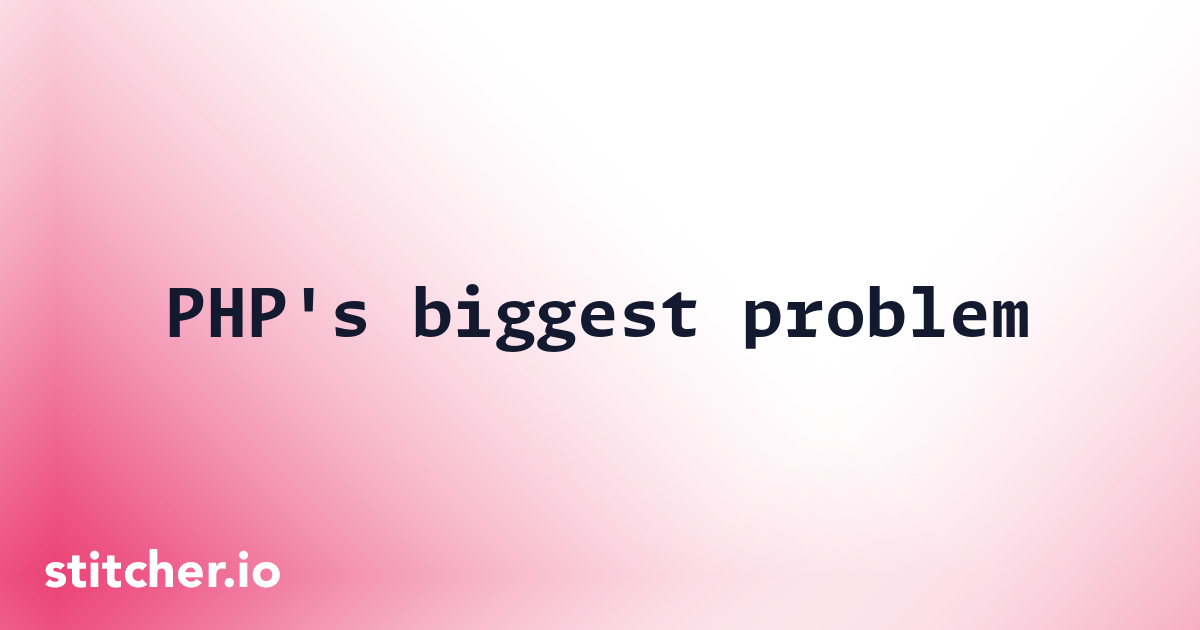 PHP's biggest problem | stitcher.io