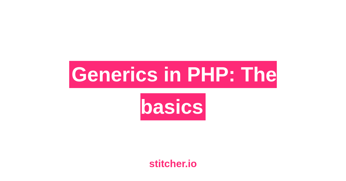 Generics in PHP: The basics - stitcher.io