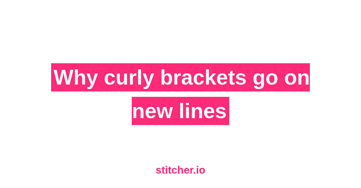 why-curly-brackets-go-on-new-lines-stitcher-io